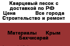  Кварцевый песок с доставкой по РФ › Цена ­ 1 190 - Все города Строительство и ремонт » Материалы   . Крым,Бахчисарай